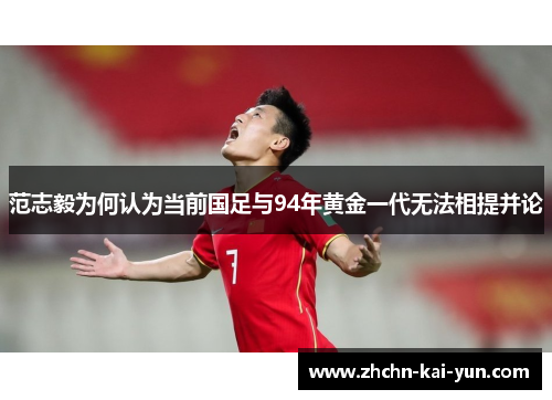 范志毅为何认为当前国足与94年黄金一代无法相提并论