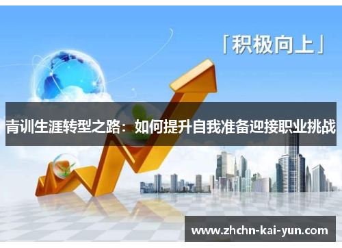 青训生涯转型之路:如何提升自我准备迎接职业挑战 青训生涯转型之路:如何提升自我准备迎接职业挑战