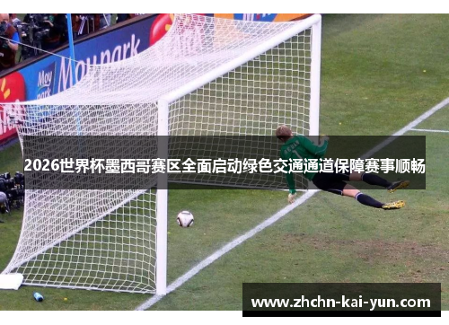 2026世界杯墨西哥赛区全面启动绿色交通通道保障赛事顺畅