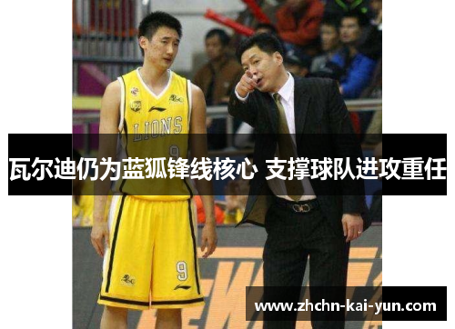 瓦尔迪仍为蓝狐锋线核心 支撑球队进攻重任 瓦尔迪仍为蓝狐锋线核心 支撑球队进攻重任